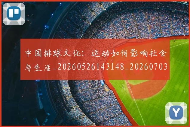 中国排球文化：运动如何影响社会与生活_20260526143148_20260703204943