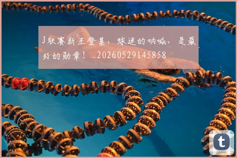 J联赛新王登基,球迷的呐喊,是最好的勋章!_20260529145858