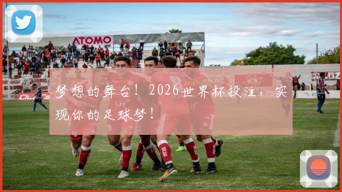 梦想的舞台!2026世界杯投注,实现你的足球梦!