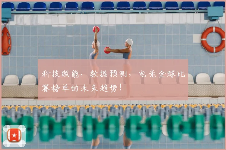 科技赋能，数据预测，电竞全球比赛榜单的未来趋势！