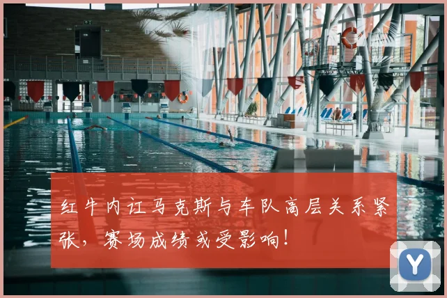 红牛内讧马克斯与车队高层关系紧张,赛场成绩或受影响!